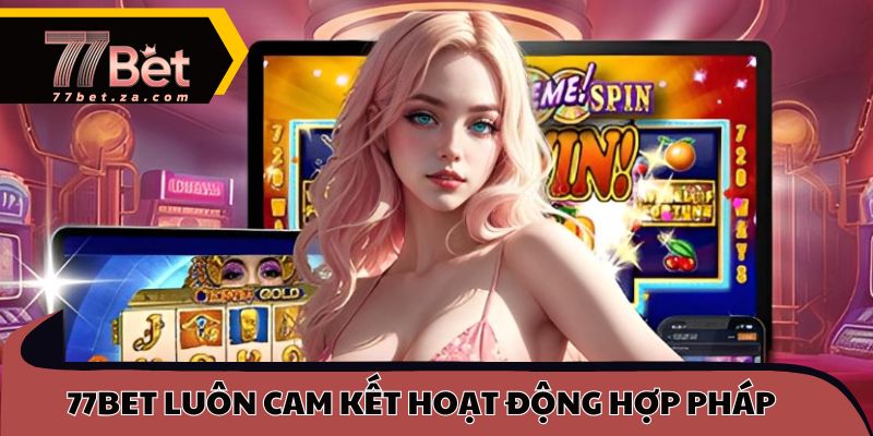 77BET luôn cam kết hoạt động hợp pháp theo hiệp ước