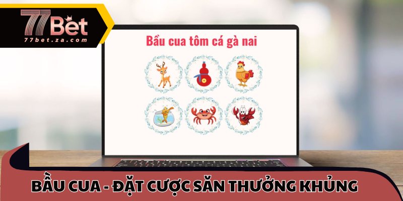 Bầu Cua Tôm Cá 77BET 1 Bầu cua online - Đặt cược săn thưởng khủng