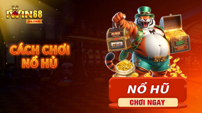 Cách chơi nổ hũ chuẩn xác nhất 2025 cho tân thủ 1 Cách chơi nổ hũ