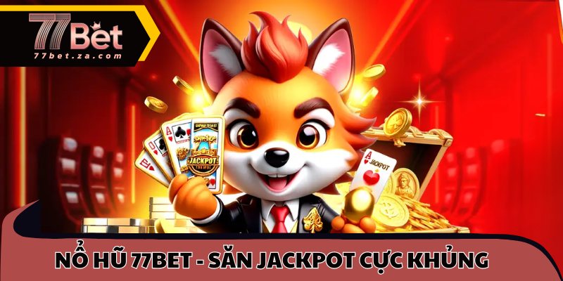 Nổ hũ 77BET - Săn Jackpot cực khủng