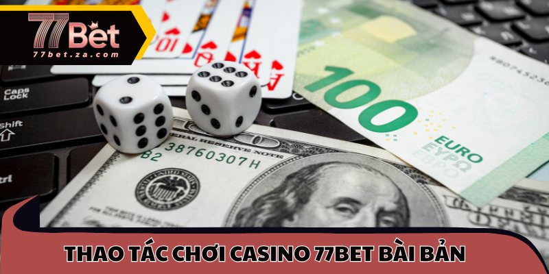 Thao tác chơi Casino 77BET bài bản