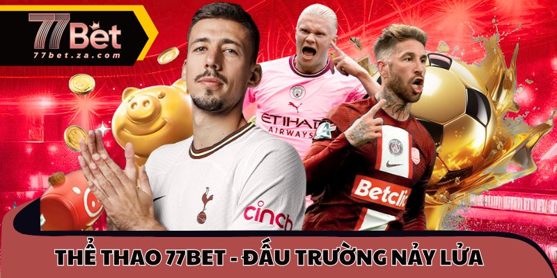 Thể thao 77BET - Đấu trường trực tuyến nảy lửa