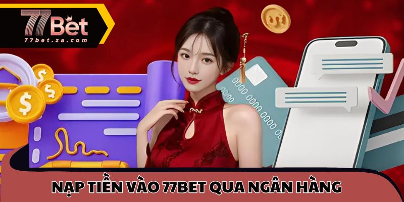 Thực hiện nạp tiền vào 77BET qua ngân hàng nhanh chóng