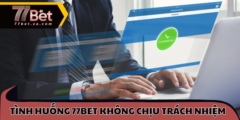 Miễn Trừ Trách Nhiệm 77BET – Quy Tắc Bảo Vệ Cược Thủ 2 Tình huống 77BET không chịu trách nhiệm pháp lý