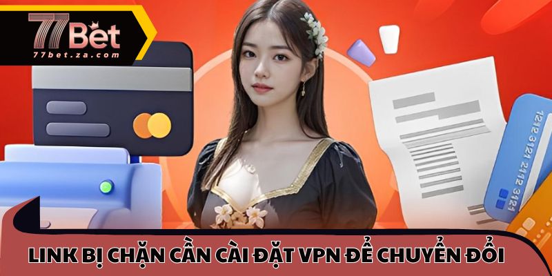 Tình huống link bị chặn cần cài đặt VPN để chuyển đổi